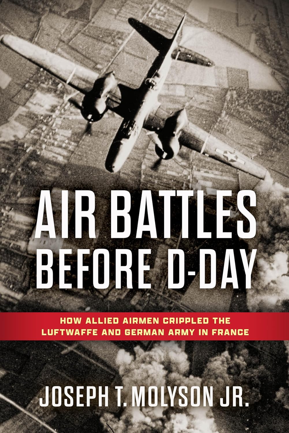 Air Battles Before D-Day: How Allied Airmen Crippled the Luftwaffe and German Army in France (Hardcover)