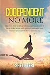 Codependent no more: Discover How to Let go of the past, Win yourself back, Make peace with painful memories, and Recreate a beautiful Life