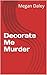 Decorate Me Murder by Megan Daley
