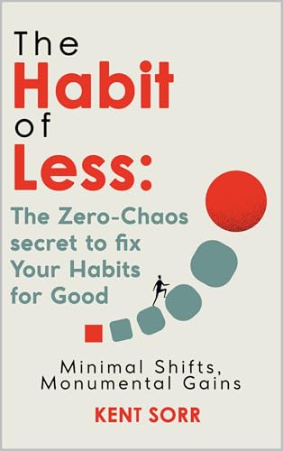 The Habit of Less: The Zero-Chaos secret to fix Your Habits for Good: Minimal Shifts, Monumental Gains (Kindle Edition)