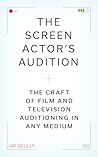 Screen Actor's Audition, The: The Craft of Film & Television Auditioning in Any Medium