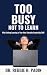 Too Busy Not to Learn by Reggie Padin