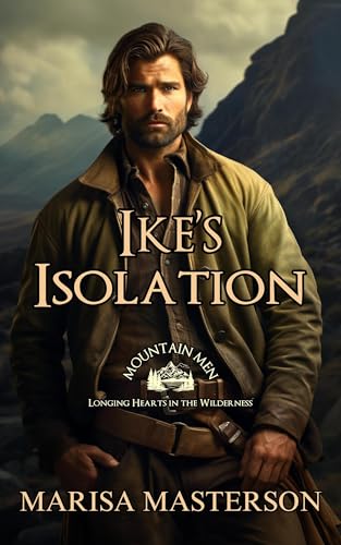 Ike's Isolation: Mountain Men-Longing Hearts in the Wilderness (Kindle Edition)