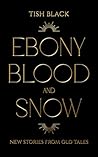 Ebony, Blood, and Snow by Tish Black