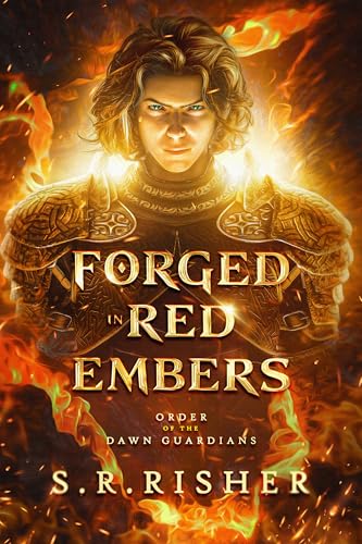 Forged in Red Embers: Order of the Dawn Guardians (A cursed HERO, A connection to DRAGONS, and a mysterious POWER ) (The F.I.R.E. Cycle Book 1)
