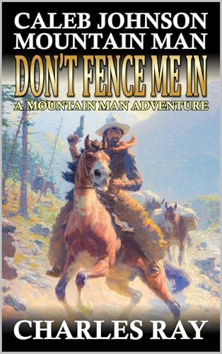 Caleb Johnson Mountain Man: Don't Fence Me In: A Mountain Man Adventure (A Mountain Life Western Adventure Book 51)