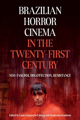 Brazilian Horror Cinema in the Twenty-First Century: Neo-Fascism, Disaffection, Resistance (Tamesis Studies in Popular and Digital Cultures Book 6)