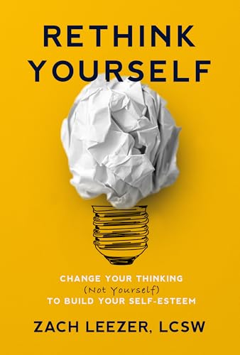 Rethink Yourself: Change Your Thinking (Not Yourself) to Build Your Self-Esteem (Self-Esteem Workbook for Adults)