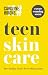 Teen Skincare: The new Sunday Times bestselling guide to clear teen skin – packed with insider tips, unbeatable routines and expert advice to help you feel your best, inside and out