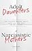 Adult Daughters of Narcissistic Mothers Heal Childhood Emotional Neglect, Silence Your Inner Critic, and Feel Confident