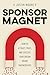 Sponsor Magnet: How to Attract, Price, & Execute Your Dream Brand Partnerships