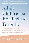 Adult Children of Borderline Parents: A Trauma-Informed Guide to Recover from a Toxic Childhood and Discover a Healthy Sense of Self