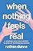 When Nothing Feels Real: A ...