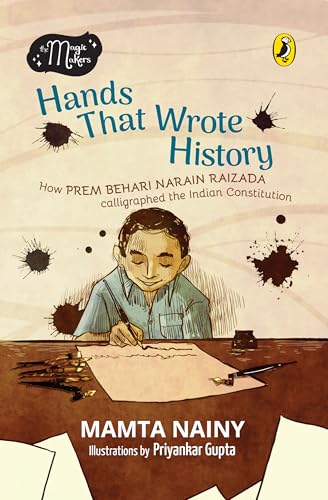 Hands That Wrote History: How Prem Behari Narain Raizada Calligraphed The Indian Constitution (The Magic Makers) | Picture Book Biography | Ages 7+