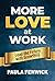 More LOVE at Work by Paula Fenwick More LOVE at Work by Paula Fenwick