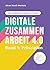 Digitale Zusammenarbeit 4.0 – die Gebrauchsanleitung! Band 1: Prinzipien. – Wie Teams vernetztes, kollaboratives und asynchrones Arbeiten geregelt kriegen (German Edition)