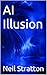 AI Illusion by Neil Stratton