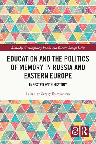 Education and the Politics of Memory in Russia and Eastern Europe: Infested with History (Routledge Contemporary Russia and Eastern Europe Series)