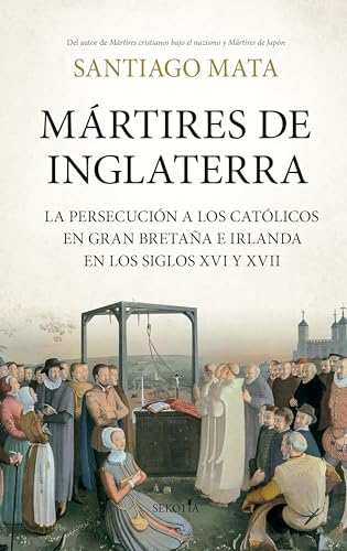 Mártires de Inglaterra: La persecución a los católicos en Gran Bretaña e Irlanda en los siglos XVI y XVII (Spanish Edition)