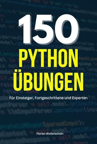 150 Python Übungen: Für Einsteiger, Fortgeschrittene und Experten (German Edition)