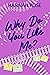 Why Do You Like Me? by Hannah Rose Why Do You Like Me? by Hannah Rose