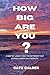 HOW BIG ARE YOU?: A MAP OF ...