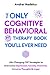 The Only Cognitive Behavioral Therapy Book You’ll Ever Need: Life-Changing CBT Strategies to Overcome Depression, Anxiety, Insomnia, Intrusive Thoughts, and Anger