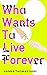 Who Wants to Live Forever