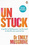 Unstuck: A guide to finding your way forward to the life you want to live
