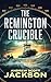The Remington Crucible by Andrew Scott Jackson The Remington Crucible by Andrew Scott Jackson