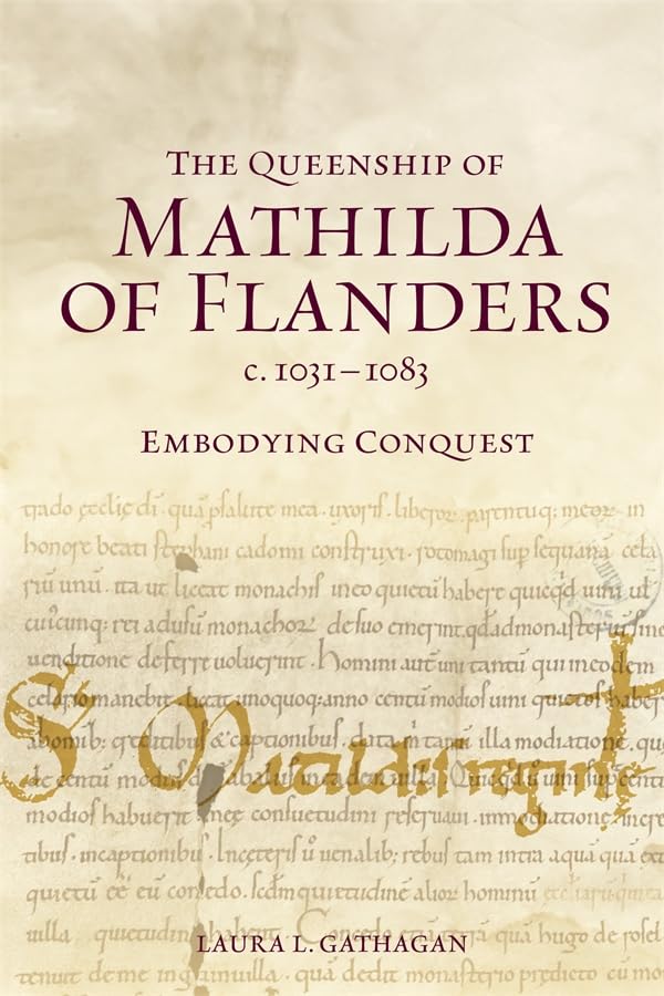 The Queenship of Mathilda of Flanders, c. 1031-1083: Embodying Conquest (Issn)