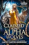 Claimed by the Alpha Wolves by Lacey Carter Andersen