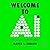 Welcome to AI: A Human Guide to Artificial Intelligence