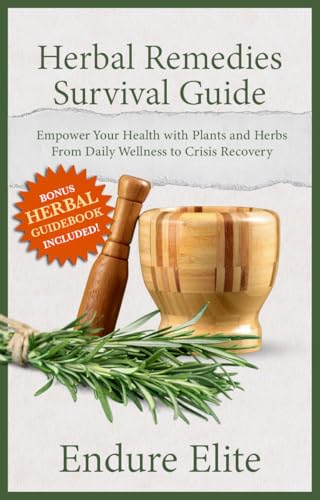 Herbal Remedies Survival Guide: Empower Your Health with Plants and Herbs—From Daily Wellness to Crisis Recovery (Kindle Edition)