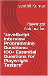 "JavaScript Interview Programming Questions: 100+ Essential Questions for Playwright Testers": Playwright Automation "JavaScript Interview Programming Questions: 100+ Essential Questions for Playwright Testers": Playwright Automation