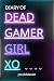 Diary of Dead Gamer Girl XO...