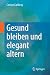 Gesund bleiben und elegant altern by Carsten Carlberg