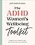 The ADHD Women's Wellbeing Toolkit: Embrace Your Authentic Self and Harness Your True Potential