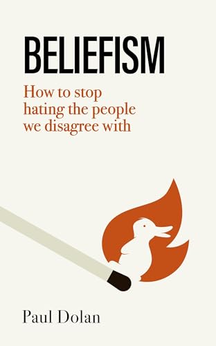Beliefism: How to stop hating the people we disagree with (Kindle Edition)