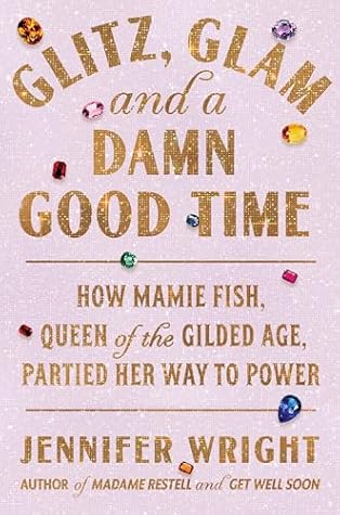 Glitz, Glam, and a Damn Good Time: How Mamie Fish, Queen of the Gilded Age, Partied Her Way to Power