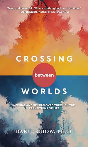 Crossing Between Worlds: Moving and Being Moved Through the Transitions of Life (Kindle Edition)
