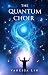 The Quantum Choir by Vanessa Lin