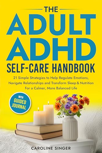 The Adult ADHD Self-Care Handbook: 21 Simple Strategies to Help Regulate Emotions, Navigate Relationships and Transform Sleep and Nutrition for a Calmer, ... (The ADHD Success Toolkit for Adults)