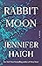 Rabbit Moon by Jennifer Haigh Rabbit Moon by Jennifer Haigh