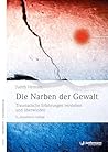 Die Narben der Gewalt: Traumatische Erfahrungen verstehen und überwinden (German Edition)