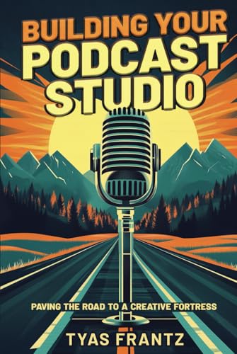 Building Your Podcast Studio: Paving the Road to a Creative Fortress (Podcaster’s Compass Series Paperback)