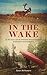 In The Wake: An 80 Day Cano...