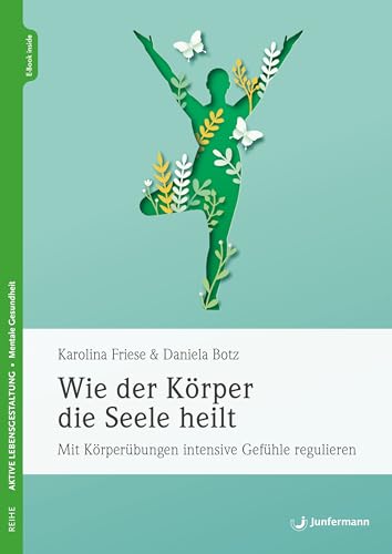 Wie der Körper die Seele heilt: Mit Körperübungen intensive Gefühle regulieren (Kindle Edition)