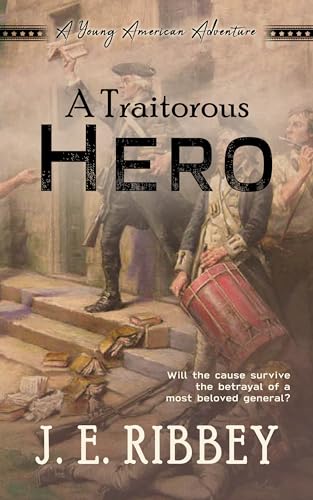A Traitorous Hero: A Young American Revolutionary War Adventure (Young American Adventures Book 6)