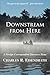 Downstream from Here: A For...